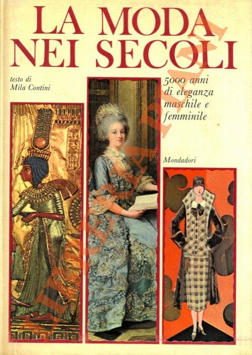 La moda nei secoli. 5000 anni di eleganza maschile e femminile - Mila Contini - copertina