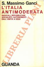 L’Italia antimoderata. Radicali, repubblicani, socialisti, autonomisti dall’Unità a oggi