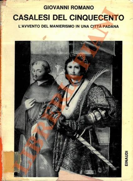 Casalesi del Cinquecento. L’avvento del Manierismo in una città padana - Giovanni Romano - copertina