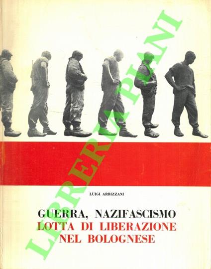 Guerra, nazifascismo, lotta di liberazione nel bolognese (luglio 1943 - aprile 1945). Fotostoria - Luigi Arbizzani - copertina