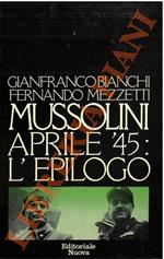 Mussolini aprile '45 : l'epilogo