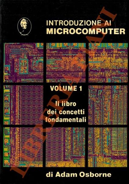 Introduzione al microcomputer. Volume 1. Il libro dei concetti fondamentali - Adam Osborne - copertina