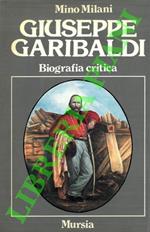 Giuseppe Garibaldi. Biografia critica