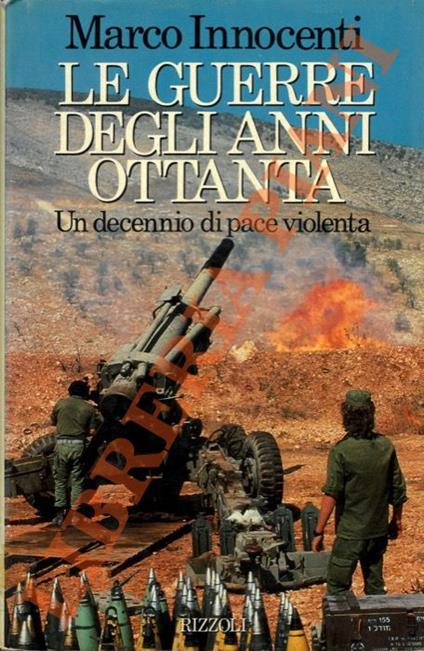 Le guerre degli anni Ottanta. Un decennio di pace violenta - Marco Innocenti - copertina