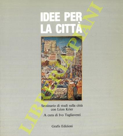 Idee per la città. Seminario di studi sulla città con Léon Krier - Ivo Tagliaventi - copertina