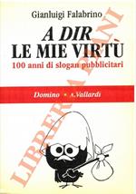 A dir le mie virtù. 100 anni di slogan pubblìcitari