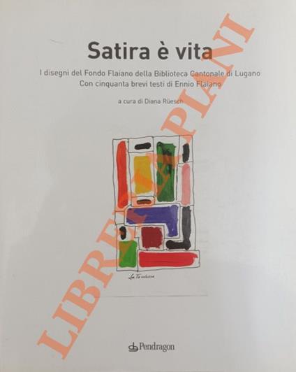 Satira è vita. I disegni del Fondo Flaiano della Biblioteca Cantonale di Lugano. Con cinquanta brevi testi di Ennio Flaiano - copertina