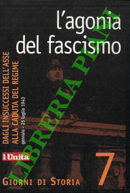 L' agonia del fascismo. Dagli insuccessi dell'Asse alla caduta del Regime. Gennaio - 25 Luglio 1943 - Gianluca Garelli - copertina