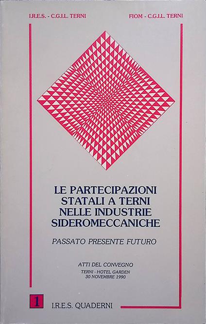 Le partecipazioni statali a Terni nelle Industrie Sideromeccaniche. Passato presente futuro - copertina