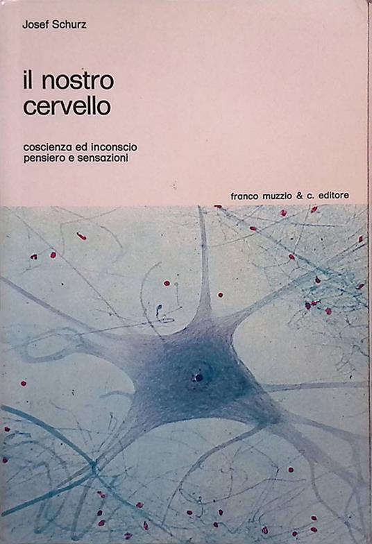 Il nostro cervello. Coscienza ed inconscio, pensiero e sensazioni - copertina