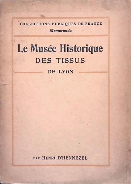 Le Musée Historique des Tissus. De la Chambre de Commerce de Lyon - copertina