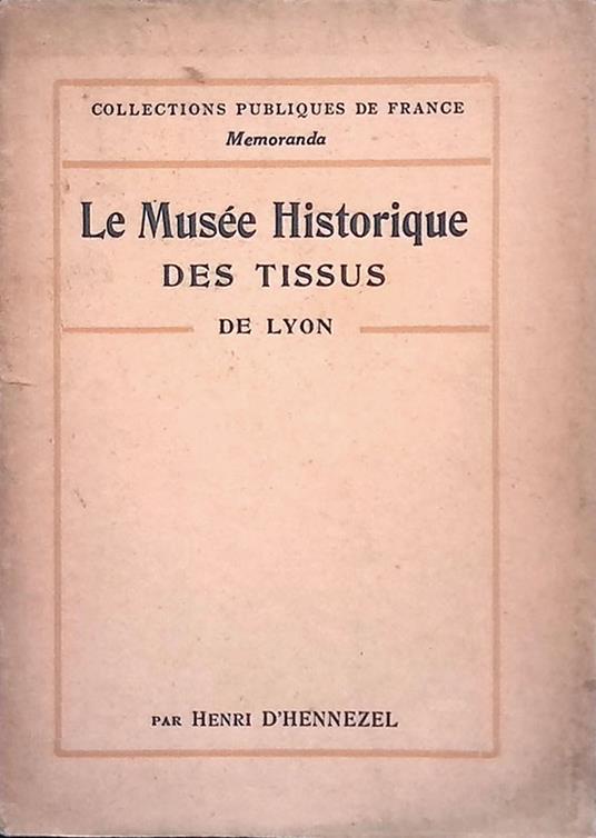 Le Musée Historique des Tissus. De la Chambre de Commerce de Lyon - copertina