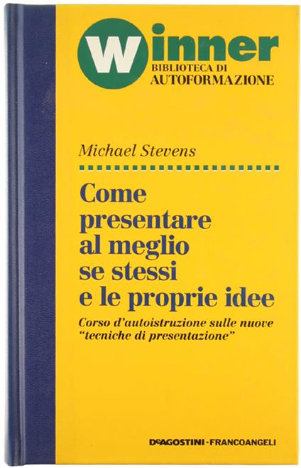 COME PRESENTARE AL MEGLIO SE STESSI E LE PROPRIE IDEE. Corso d'autoistruzione sulle nuove "tecniche di presentazione" - Michael Stevens - copertina