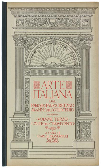 L' ARTE DEL CINQUECENTO: Volume III dell'opera ARTE ITALIANA DAL PERIODO PALEOCRISTIANO ALLA FINE DELL'OTTOCENTO. - Signorelli Editore, - 1929 - copertina