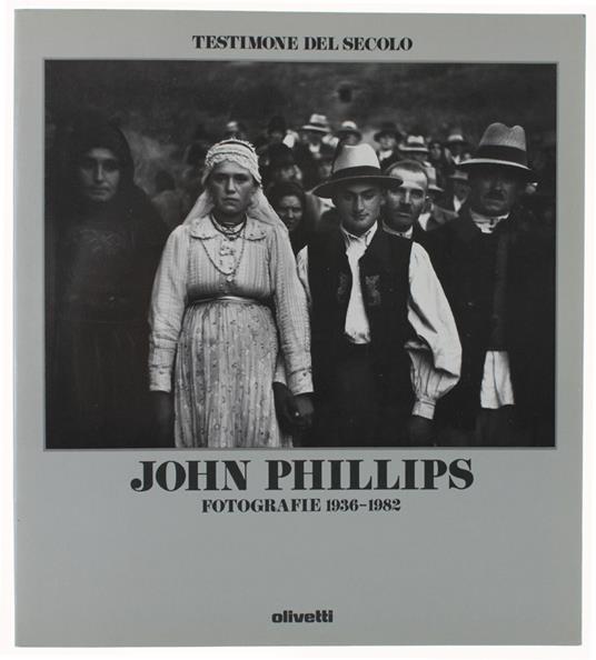 TESTIMONE DEL SECOLO: JOHN PHILLIPS. Fotografie 1936-1982 - John Phillips - copertina