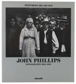 TESTIMONE DEL SECOLO: JOHN PHILLIPS. Fotografie 1936-1982