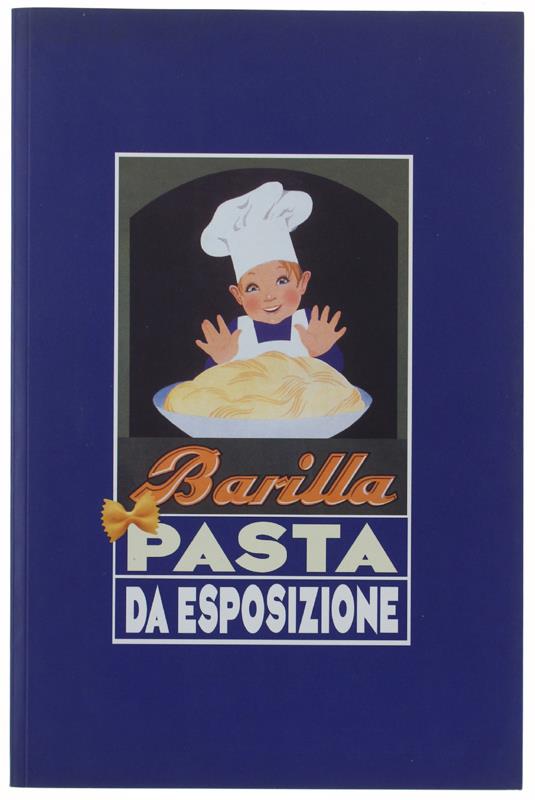 PASTA DA ESPOSIZIONE. La pubblicità Barilla dall'Affiche alla Grafica 1900-1950 - Giancarlo Gonizzi - copertina