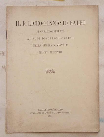 Il R. Liceo-ginnasio Balbo di Casale Monferrato ai suoi discepoli caduti nella Guera Nazionale. MCMXV - MCMXVIII - copertina