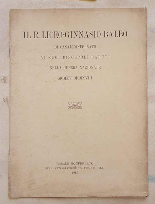 Il R. Liceo-ginnasio Balbo di Casale Monferrato ai suoi discepoli caduti nella Guera Nazionale. MCMXV - MCMXVIII - copertina