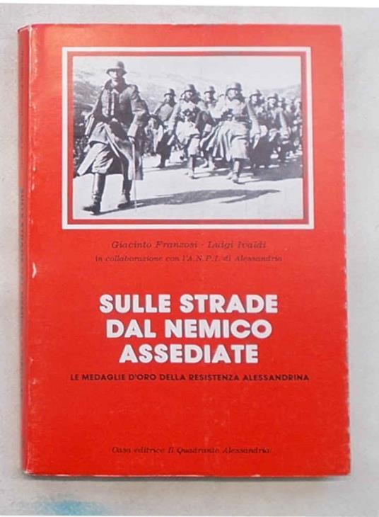 Sulle strade dal nemico assediate. Le medaglie d'oro della Resistenza alessandrina - copertina