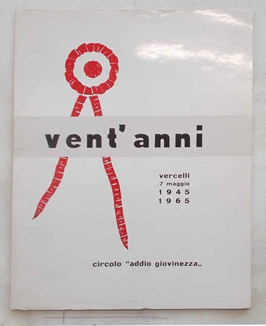 Vent'anni. Circolo "Addio Giovinezza". Vercelli 7 maggio 1945 - 1965 - copertina