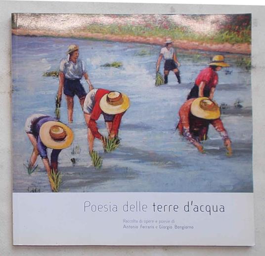 Poesia delle terre d'acqua. Raccolta di opere e poesie di Antonio Ferraris e Giorgio Bongiorno - copertina