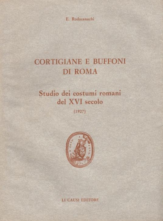 Cortigiane e buffoni di Roma. Studio dei costumi romani del XVI secolo - E. Rodocanachi - copertina