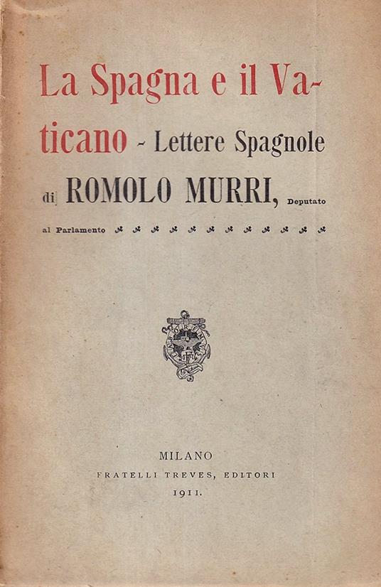 La Spagna e il Vaticano. Lettere spagnole di Romolo Murri, Deputato al Parlamento - Romolo Murri - copertina
