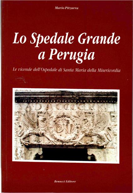 Lo Spedale Grande a Perugia. Le Vicende dell'Ospedale di Santa Maria della Misericordia - Mario Pitzurra - copertina