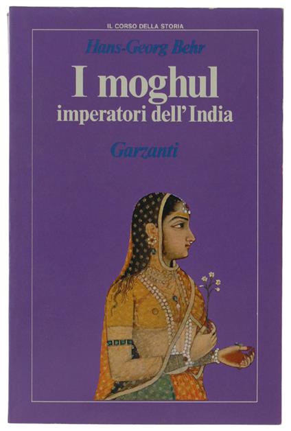 I Moghul Imperatori Dell'India. Splendore E Potenza Degli Imperatori Dell'India Dal 1369 Al 1857 - Hans-Georg Behr - copertina