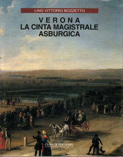 VERONA LA CINTA MAGISTRALE ASBURGICA. Architetti militari e città fortificate dell'impero in epoca moderna - copertina