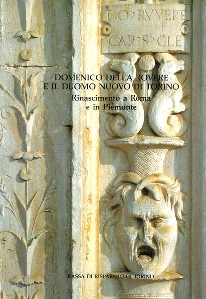 DOMENICO DELLA ROVERE E IL DUOMO NUOVO DI TORINO. Rinascimento a Roma e in Piemonte - copertina