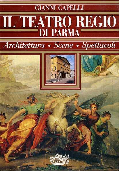 Il teatro regio di Parma: architettura, scene, spettacoli - Giovanni Capelli - copertina
