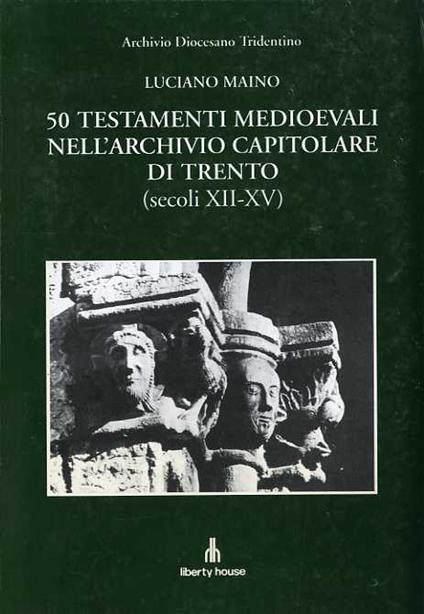 50 testamenti medioevali nell'archivio capitolare di Trento (secoli XII-XV) - Mario Luciano - copertina
