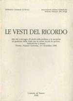 Le vesti del ricordo: atti del convegno di studi sulla politica e le tecniche di gestione delle fonti per la storia locale in archivi, biblioteche e musei: Trento, Palazzo Geremia, 3-4 dicembre 1996