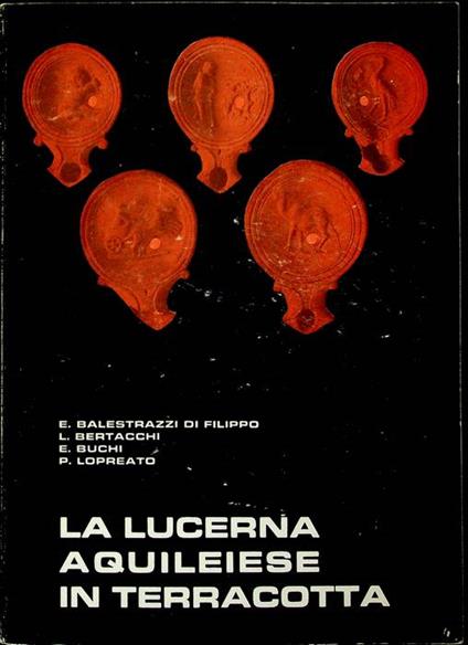 La lucerna aquileiense in terracotta - Elena Di Filippo Balestrazzi - copertina