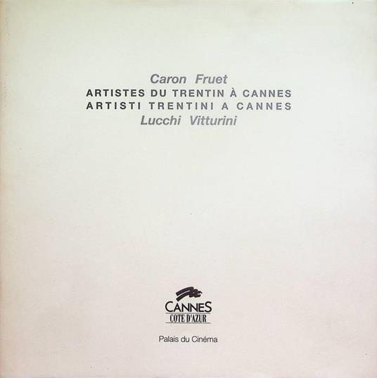 Artistes du Trentin à Cannes = Artisti trentini a Cannes: Caron, Fruet, Lucchi, Vitturini: Cannes Palais du cinéma, 7-15 juin '96, Levico Galleria Falchi décembre '96 - copertina