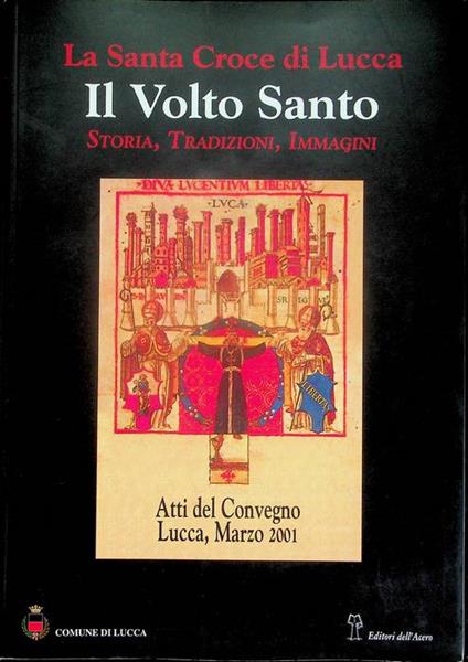 La Santa Croce di Lucca: il Volto Santo: storia, tradizioni, immagini: atti del Convegno, Villa Bottini, 1-3 marzo 2001 - copertina