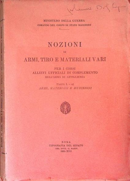 Nozioni di armi, tiro e materiali vari per i corsi allievi ufficiali di complemento dell'arma di artiglieria: Parte I, a). Armi, materiali e munizioni. Parte I), b. Puntatamento e tiro. (Ministero della Guerra. Comando d - copertina