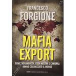 Mafia export. Come 'ndrangheta, cosa nostra e camorra hanno colonizzato il mondo