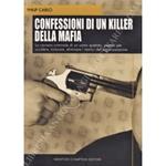 Confessioni di un killer della mafia. La carriera criminale di un uomo spietato, pagato per uccidere, torturare, eliminare i nemici dell'organizzazione