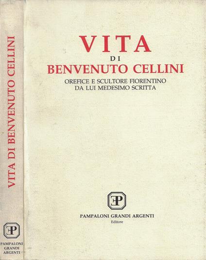 Vita di Benvenuto Cellini orefice e scultore fiorentino da lui medesimo scritta - Benvenuto Cellini - copertina