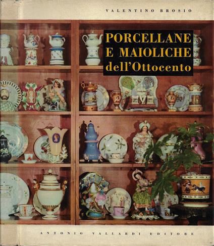 Porcellane e Maioliche dell'Ottocento - Valentino Brosio - copertina
