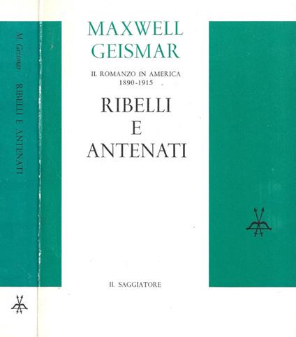 Ribeli e antenati. Il romanzo in America 1890 - 1915 - Maxwell Geismar - copertina