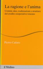 La ragione e l'anima. Uomini, idee, realizzazioni e strutture del credito cooperativo toscano