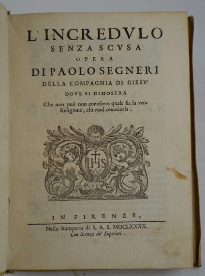 L' incredulo senza scusa... dove si dimostra Che non può non conoscere quale sia la vera Religione, chi vuol conoscerla - Paolo Segneri - copertina