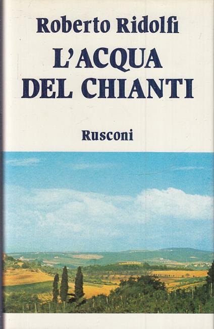 L' Acqua Del Chianti Come Nuovo- Roberto Ridolfi- Rusconi - Roberto Ridolfi - copertina