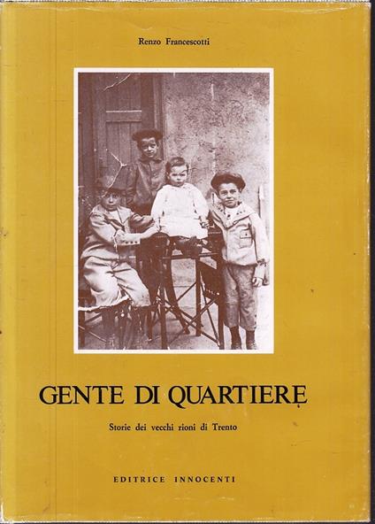 Gente Di Quartiere Storie Vecchi Rioni Trentoi- Francescott - Renzo Francescotti - copertina