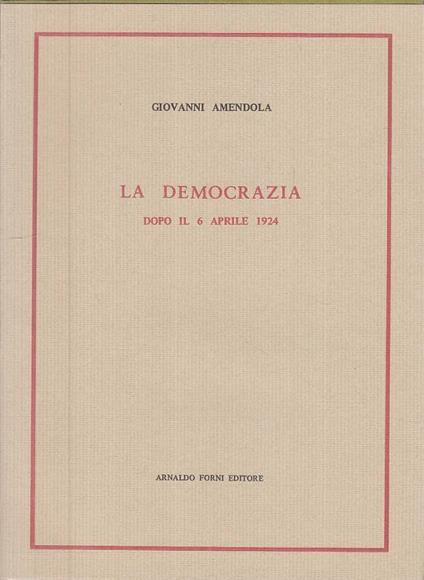 La Democrazia Dopo Il 6 Aprile 1924 - Giovanni Amendola - copertina