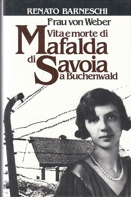 Frau Von Weber Vita Morte Mafalda Savoia Buchenwald - Renato Barneschi - copertina